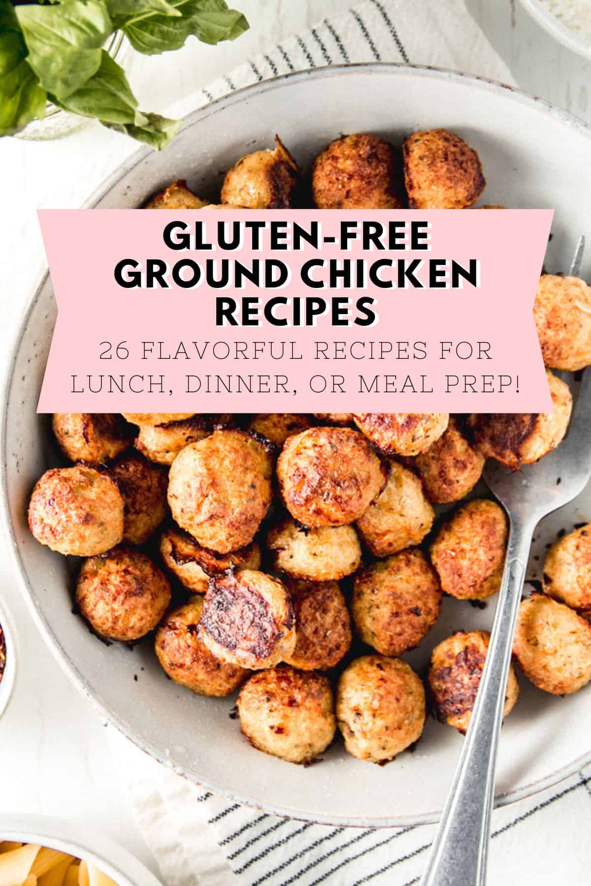 Ground chicken meatballs in a bowl with a large fork. Text overlay: gluten free ground chicken recipes, 26 flavorful recipes for lunch dinner or meal prep.
